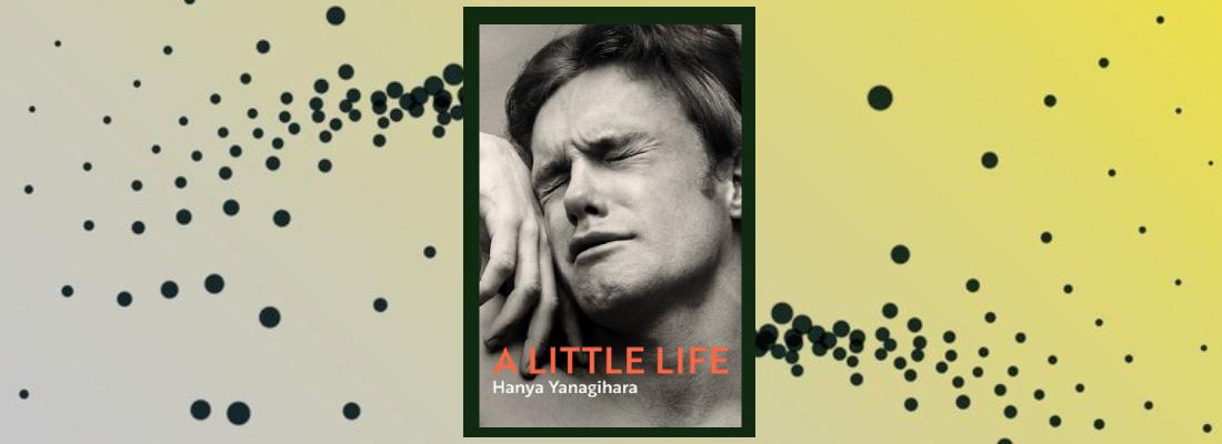 Little Life by Hanya Yanagihara